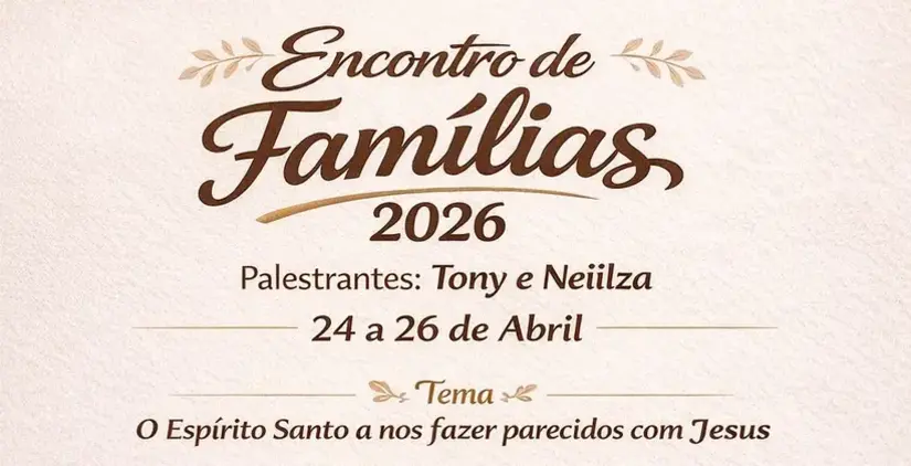 Encontro de Famílias 2026 – O Espírito Santo a nos fazer parecidos com Jesus – 1 de 3 – Tony Felicio – 24/04/2026